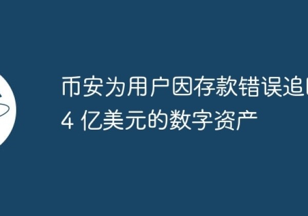 币安为用户因存款错误追回 44 亿美元的数字资产