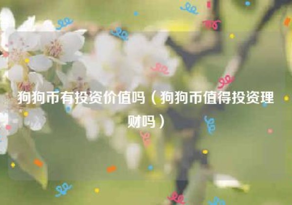 狗狗币有投资价值吗（狗狗币值得投资理财吗）