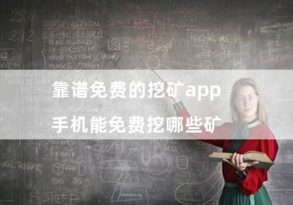 靠谱免费的挖矿app（手机能免费挖哪些矿）