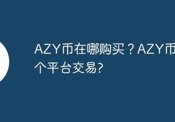 AZY币在哪购买？AZY币在哪个平台交易？