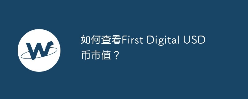 如何查看first digital usd币市值？