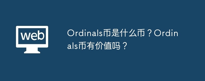 Ordinals币是什么币？Ordinals币有价值吗？