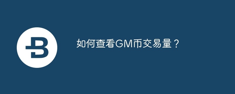 如何查看GM币交易量？