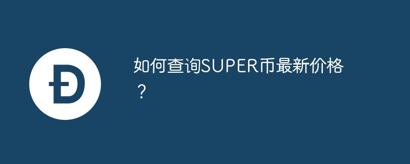 如何查询super币最新价格？