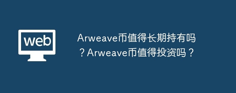 arweave币值得长期持有吗？arweave币值得投资吗？