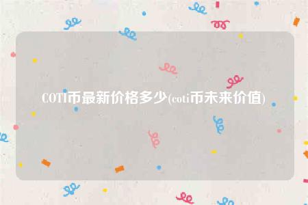 COTI币最新价格多少(coti币未来价值)