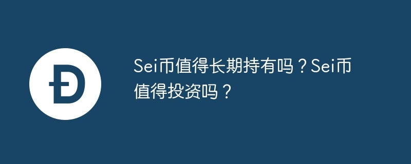 sei币值得长期持有吗？sei币值得投资吗？