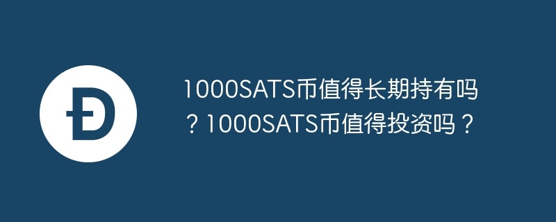 1000sats币值得长期持有吗？1000sats币值得投资吗？