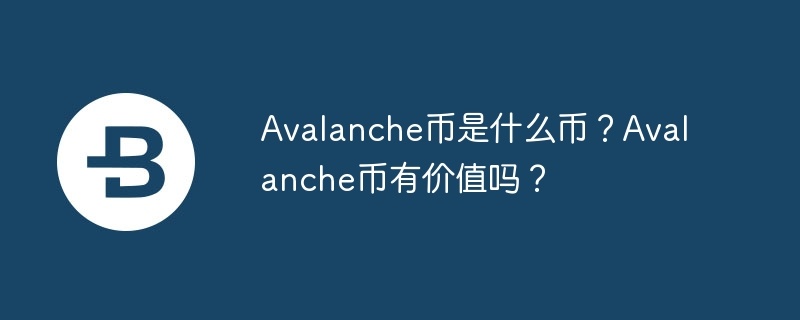 avalanche币是什么币？avalanche币有价值吗？